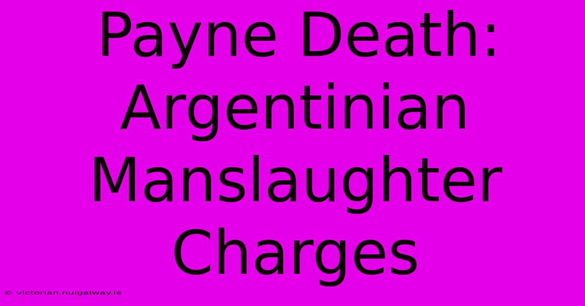 Payne Death: Argentinian Manslaughter Charges