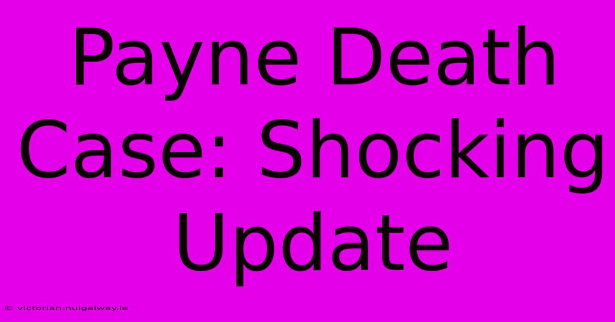 Payne Death Case: Shocking Update