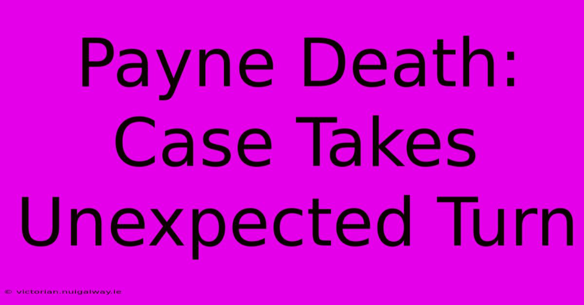 Payne Death: Case Takes Unexpected Turn