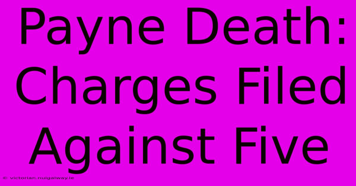 Payne Death: Charges Filed Against Five