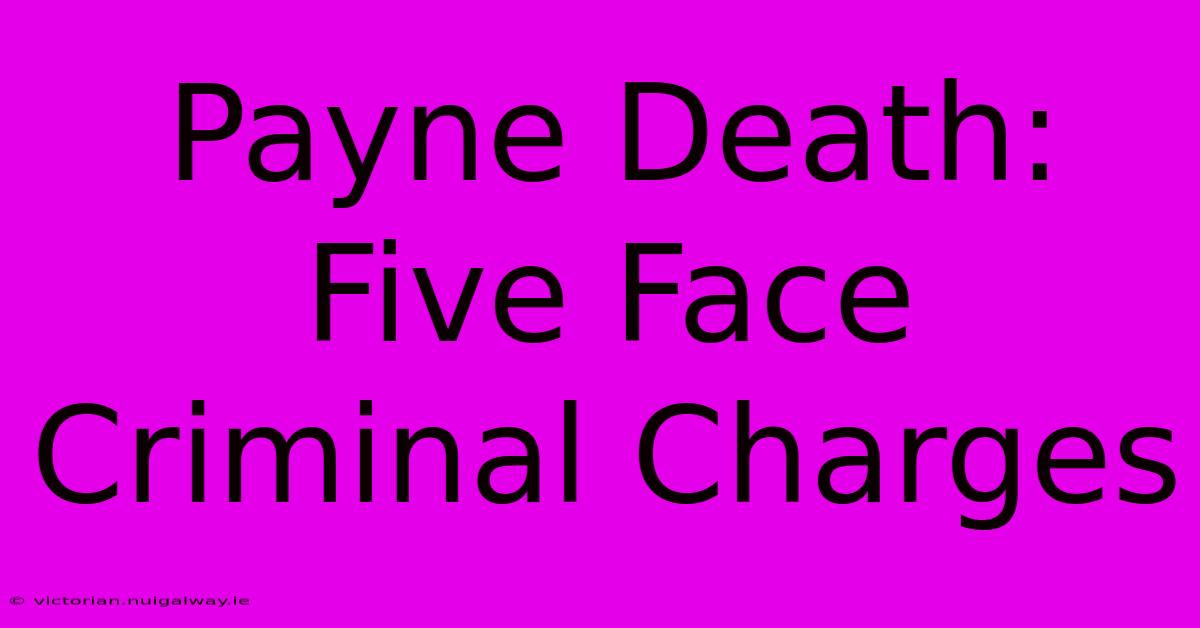 Payne Death: Five Face Criminal Charges