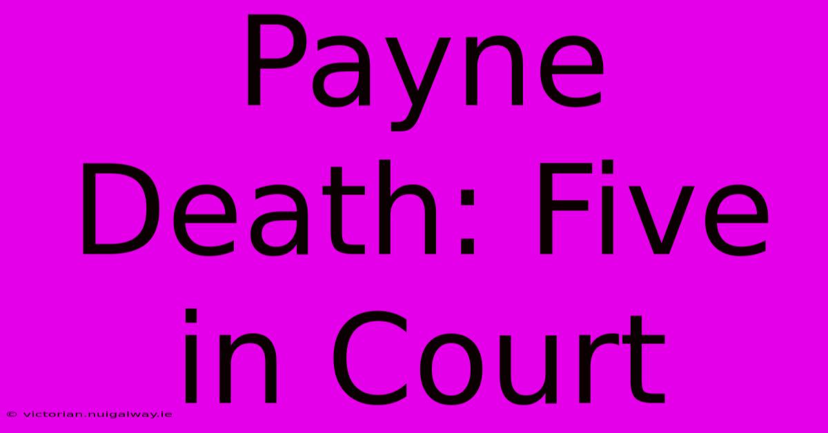 Payne Death: Five In Court