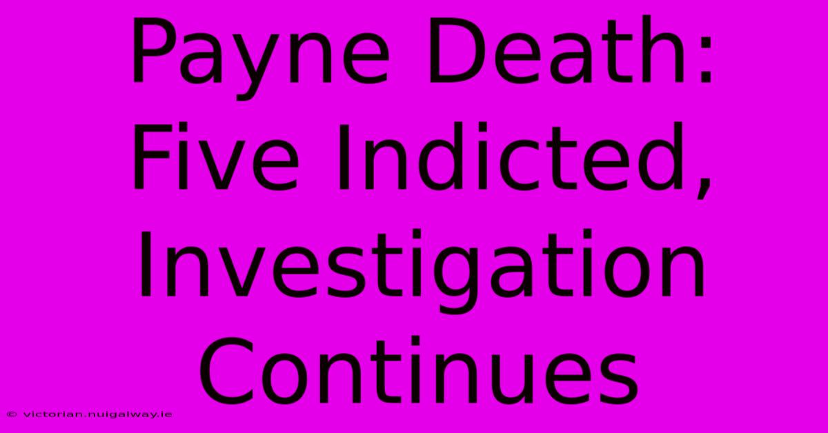 Payne Death: Five Indicted, Investigation Continues