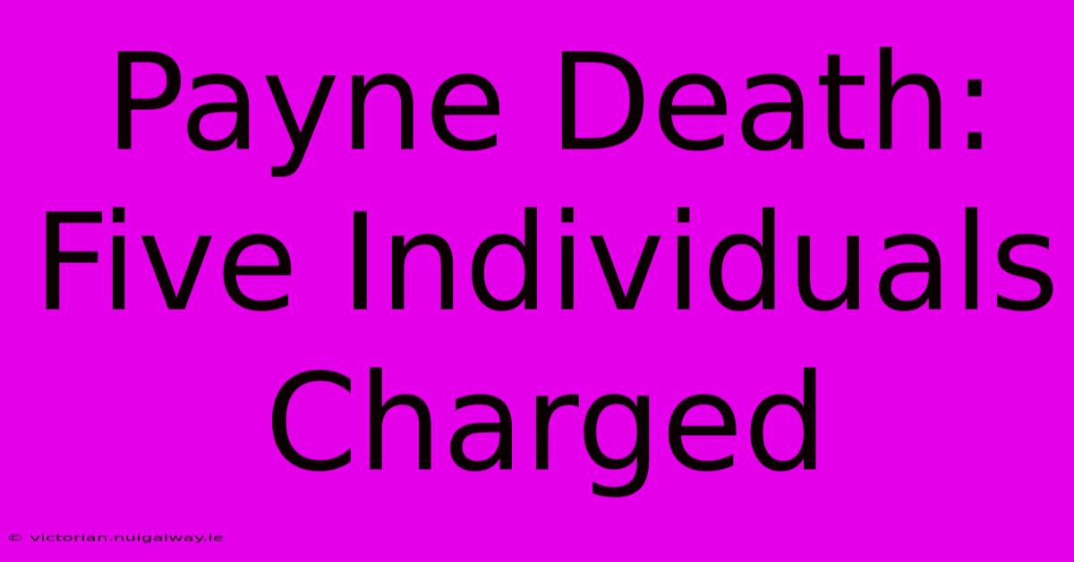 Payne Death: Five Individuals Charged