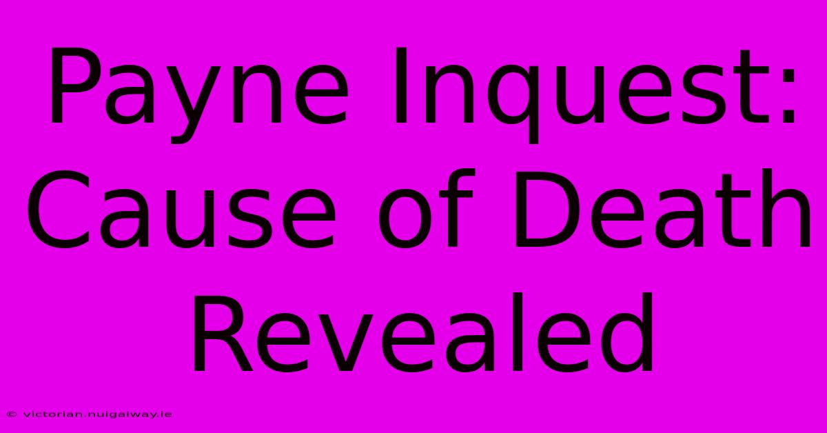 Payne Inquest: Cause Of Death Revealed