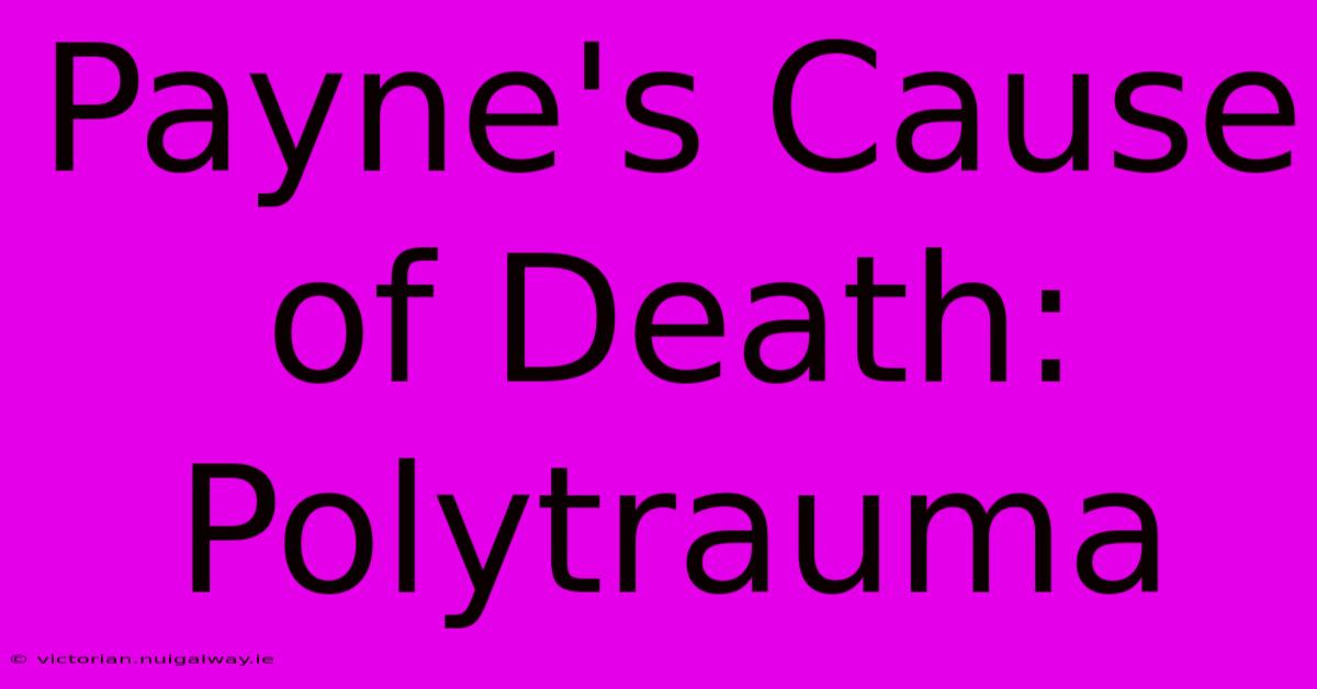 Payne's Cause Of Death: Polytrauma