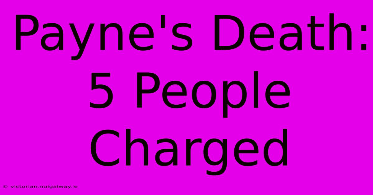 Payne's Death: 5 People Charged