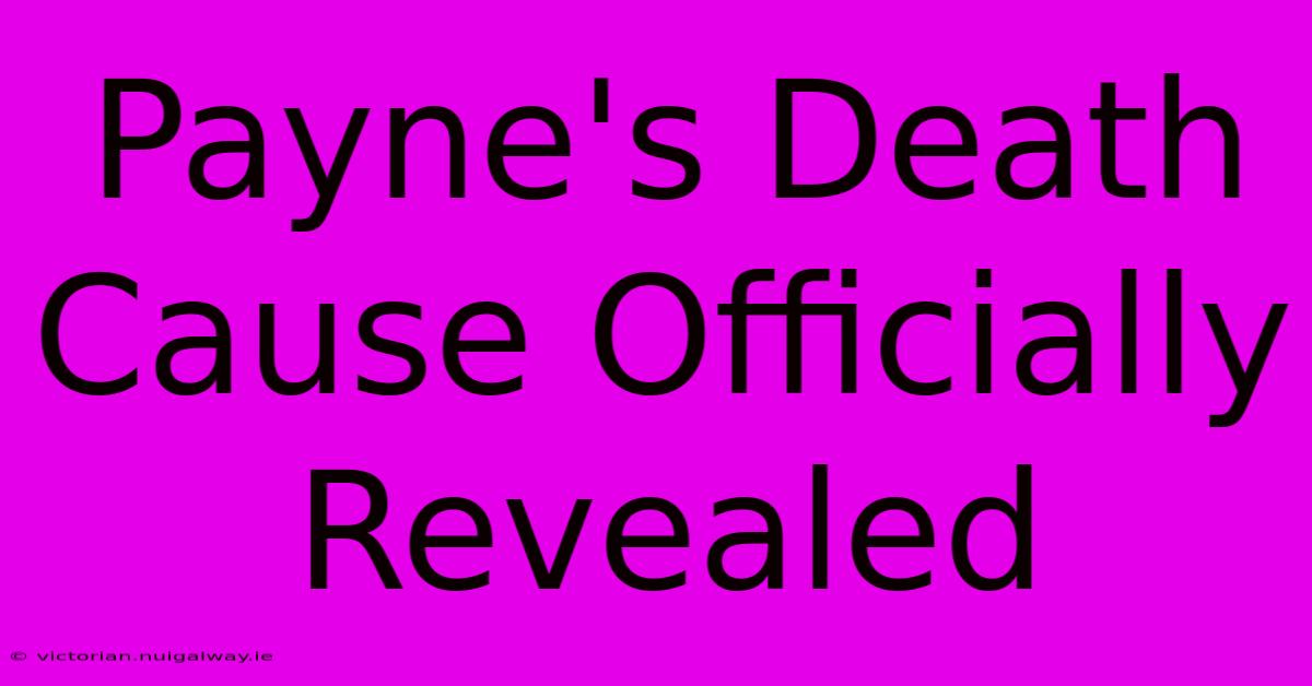 Payne's Death Cause Officially Revealed