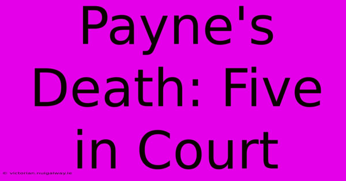 Payne's Death: Five In Court