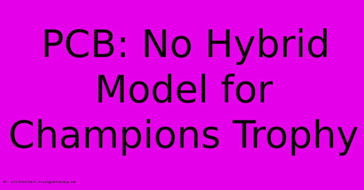 PCB: No Hybrid Model For Champions Trophy 