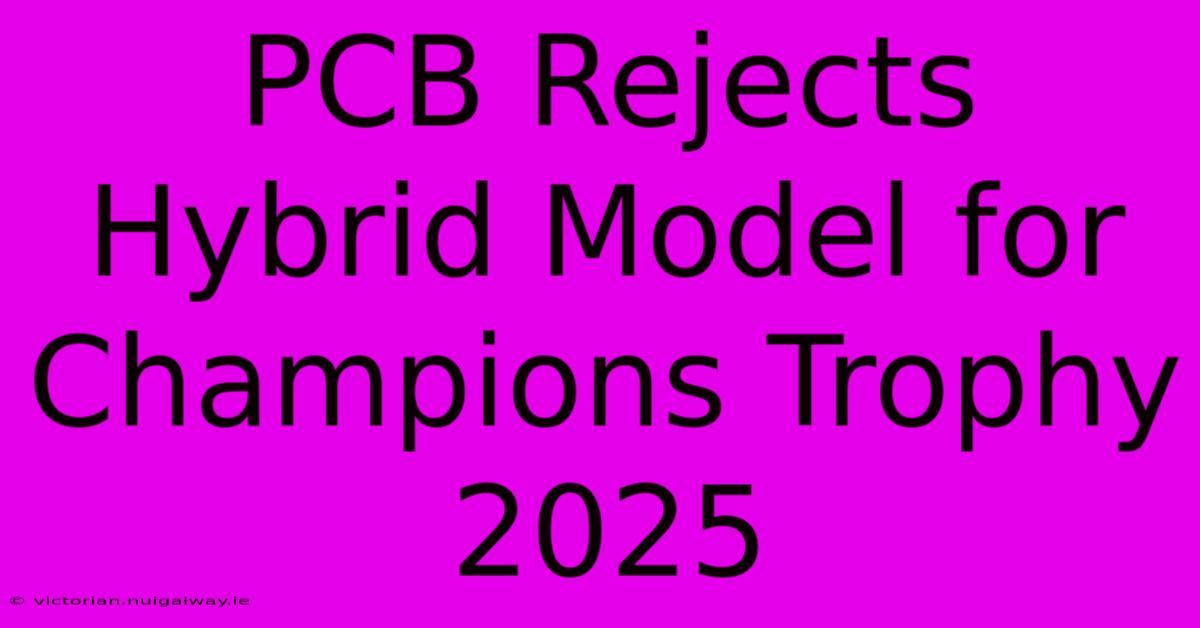 PCB Rejects Hybrid Model For Champions Trophy 2025