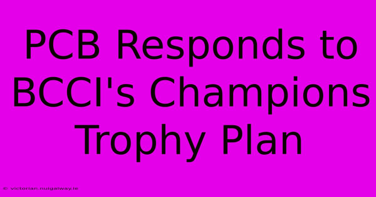 PCB Responds To BCCI's Champions Trophy Plan