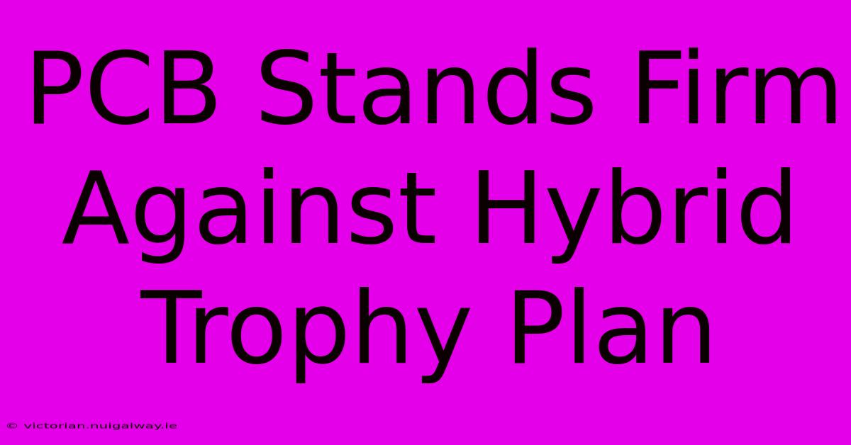 PCB Stands Firm Against Hybrid Trophy Plan