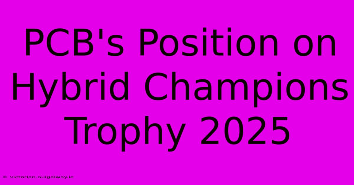 PCB's Position On Hybrid Champions Trophy 2025 