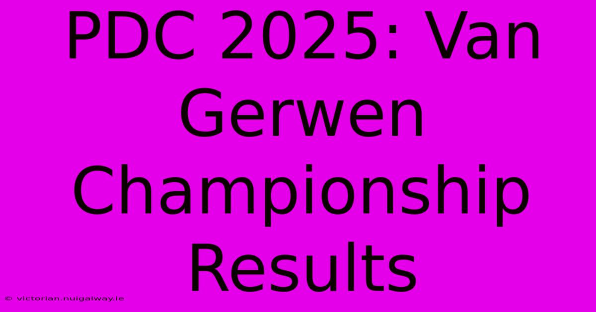 PDC 2025: Van Gerwen Championship Results