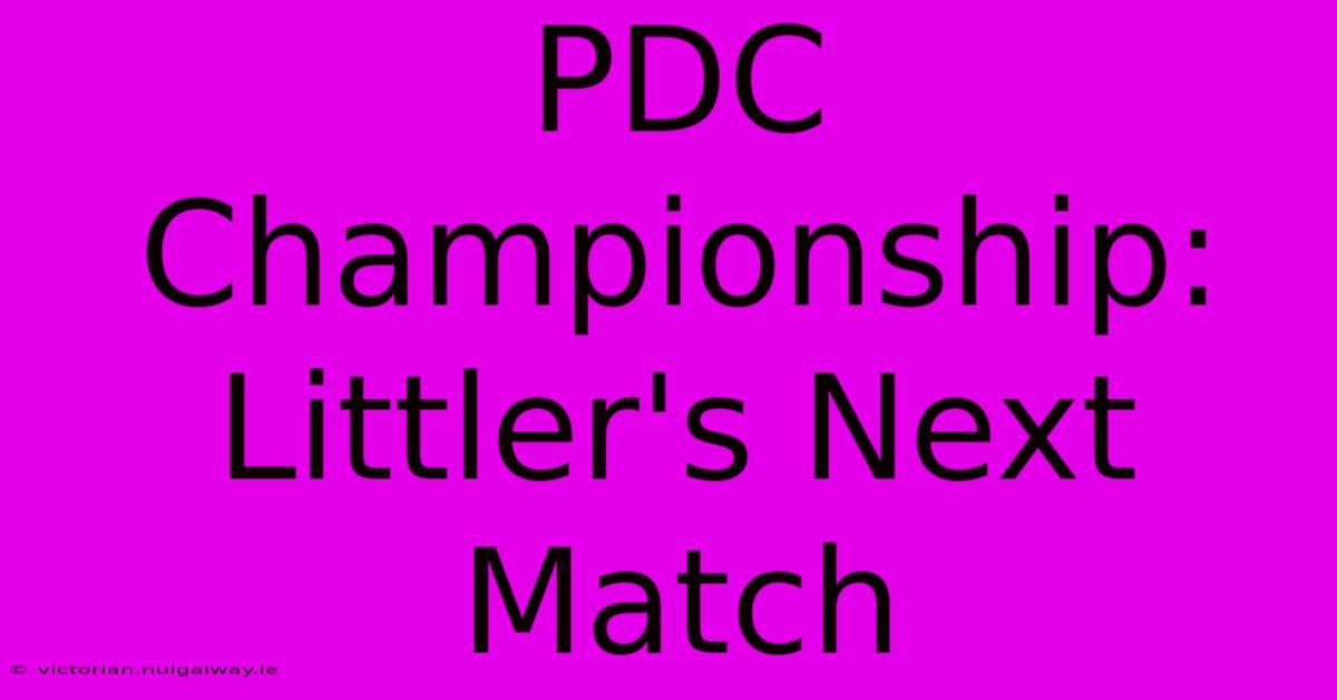 PDC Championship: Littler's Next Match