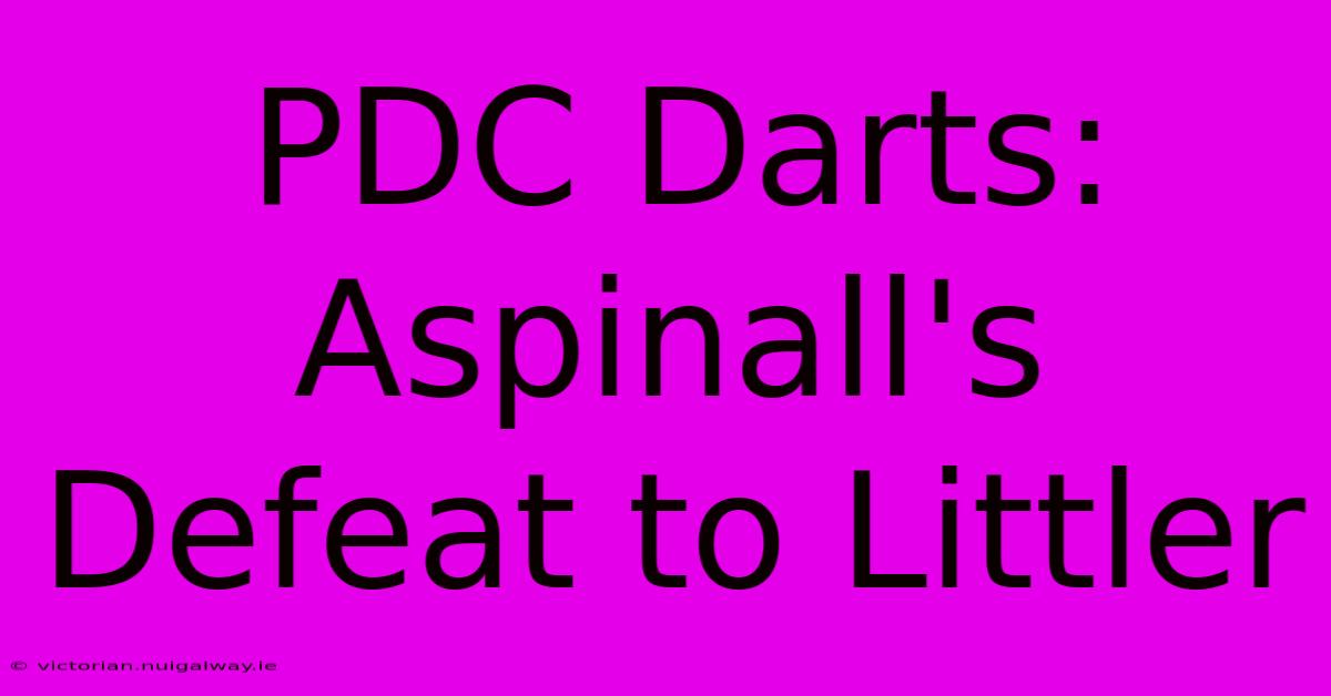 PDC Darts: Aspinall's Defeat To Littler