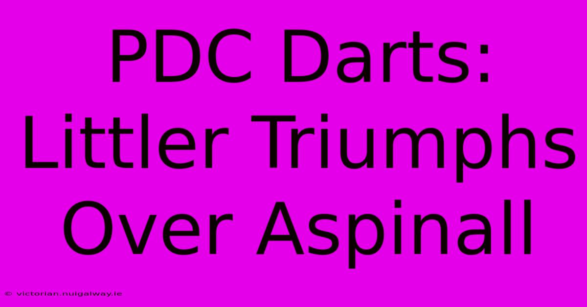 PDC Darts: Littler Triumphs Over Aspinall