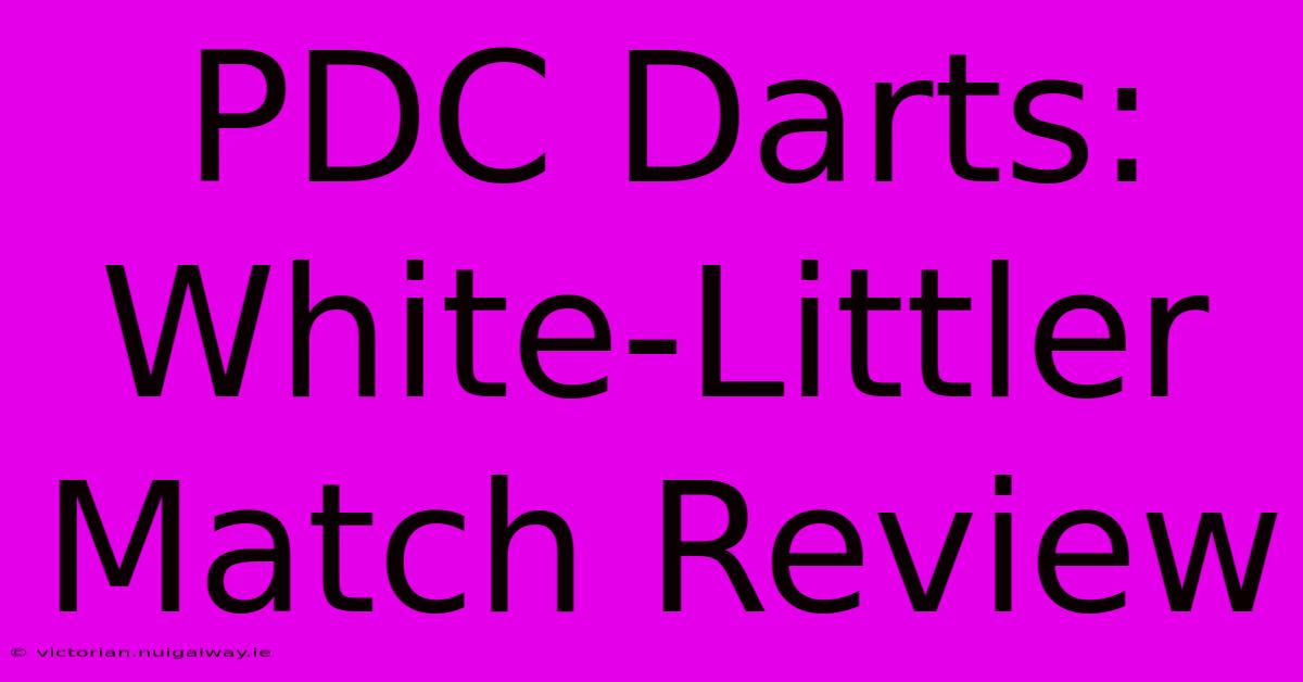 PDC Darts: White-Littler Match Review