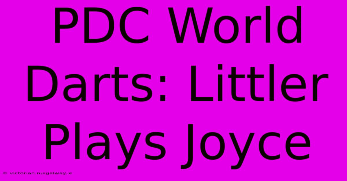 PDC World Darts: Littler Plays Joyce