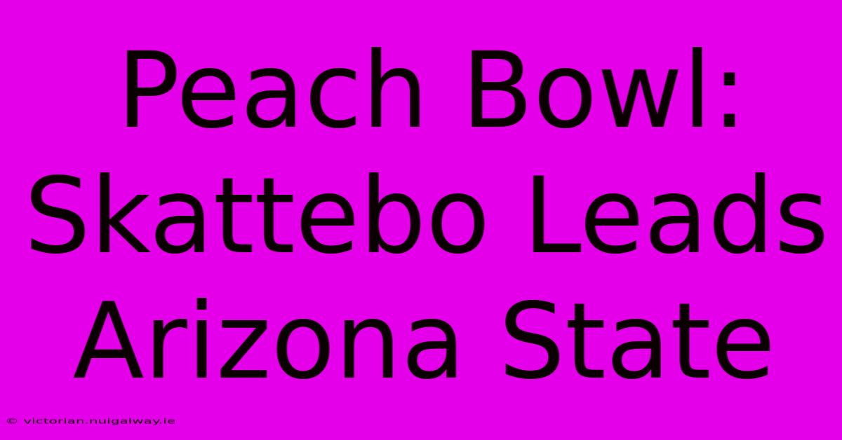 Peach Bowl: Skattebo Leads Arizona State