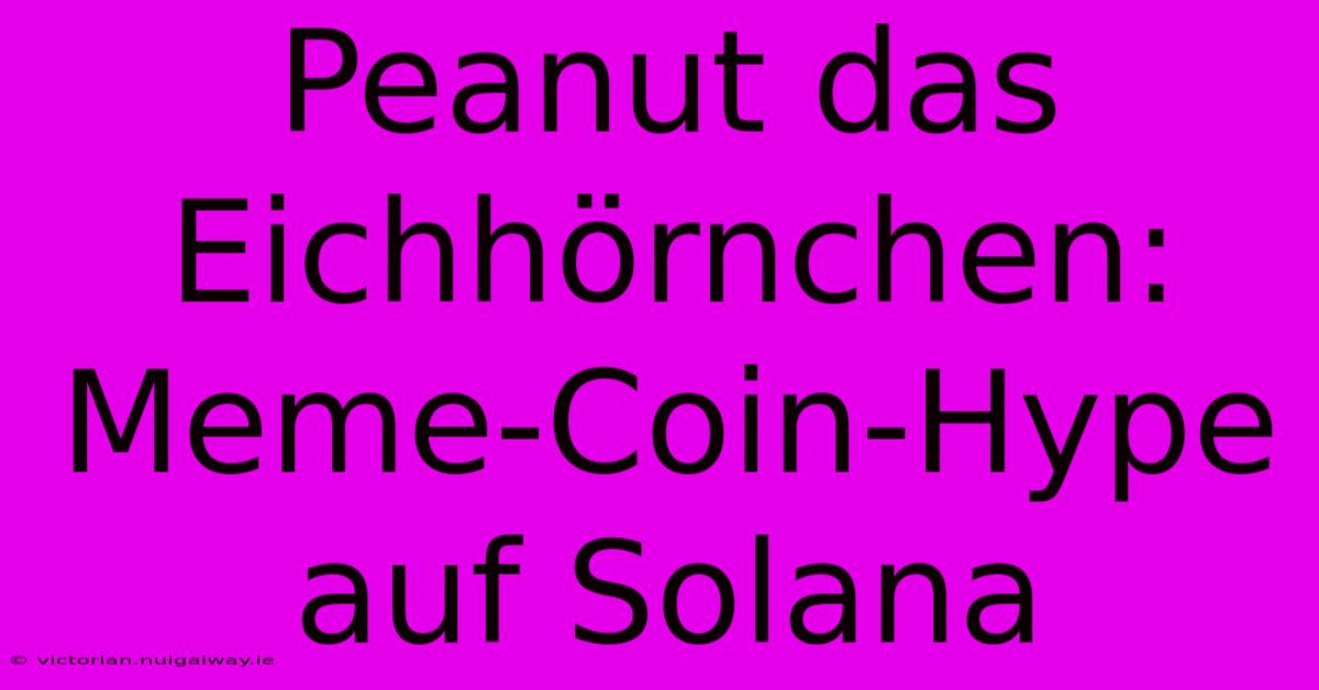 Peanut Das Eichhörnchen: Meme-Coin-Hype Auf Solana