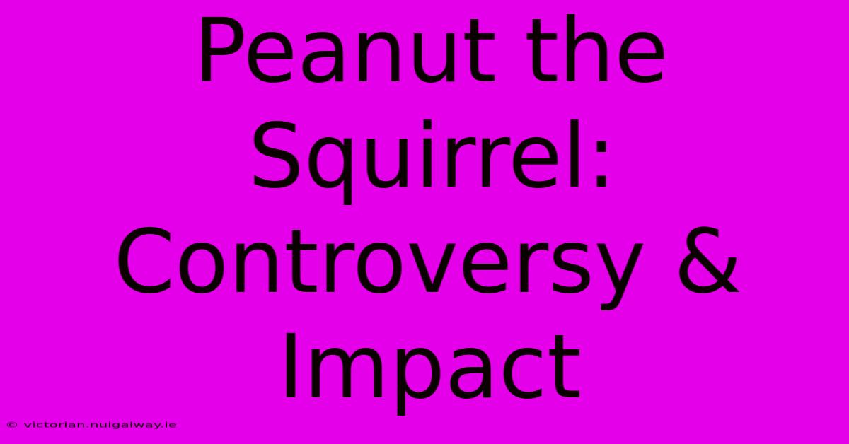 Peanut The Squirrel: Controversy & Impact