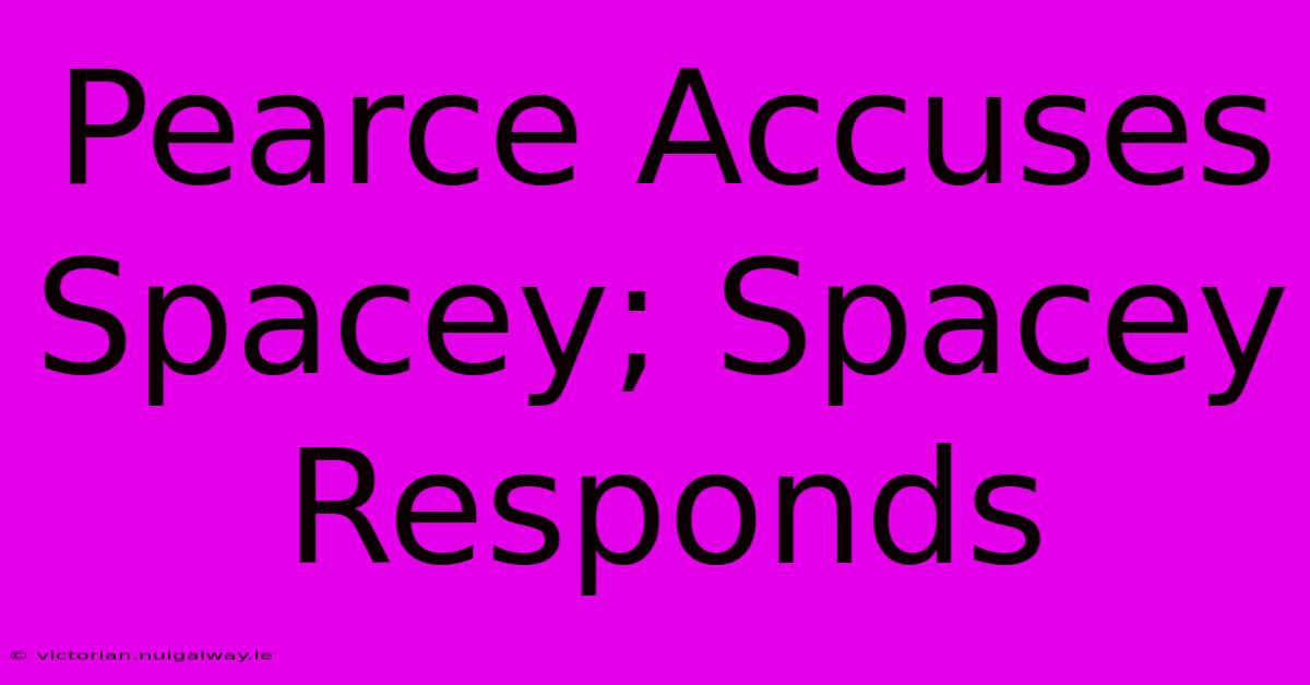 Pearce Accuses Spacey; Spacey Responds