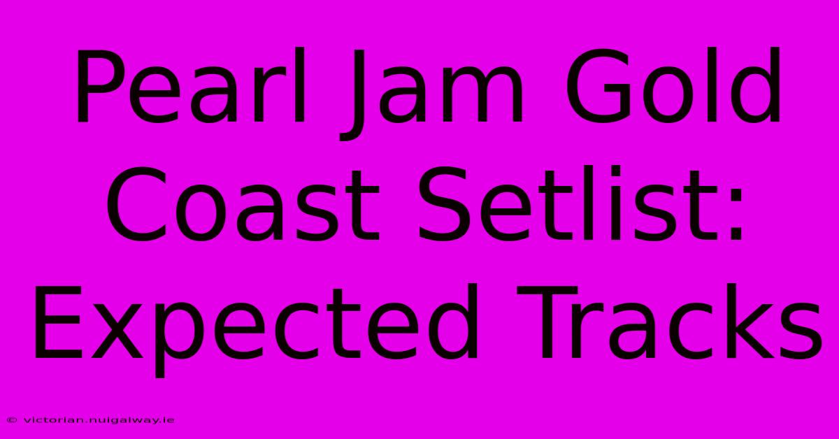 Pearl Jam Gold Coast Setlist: Expected Tracks