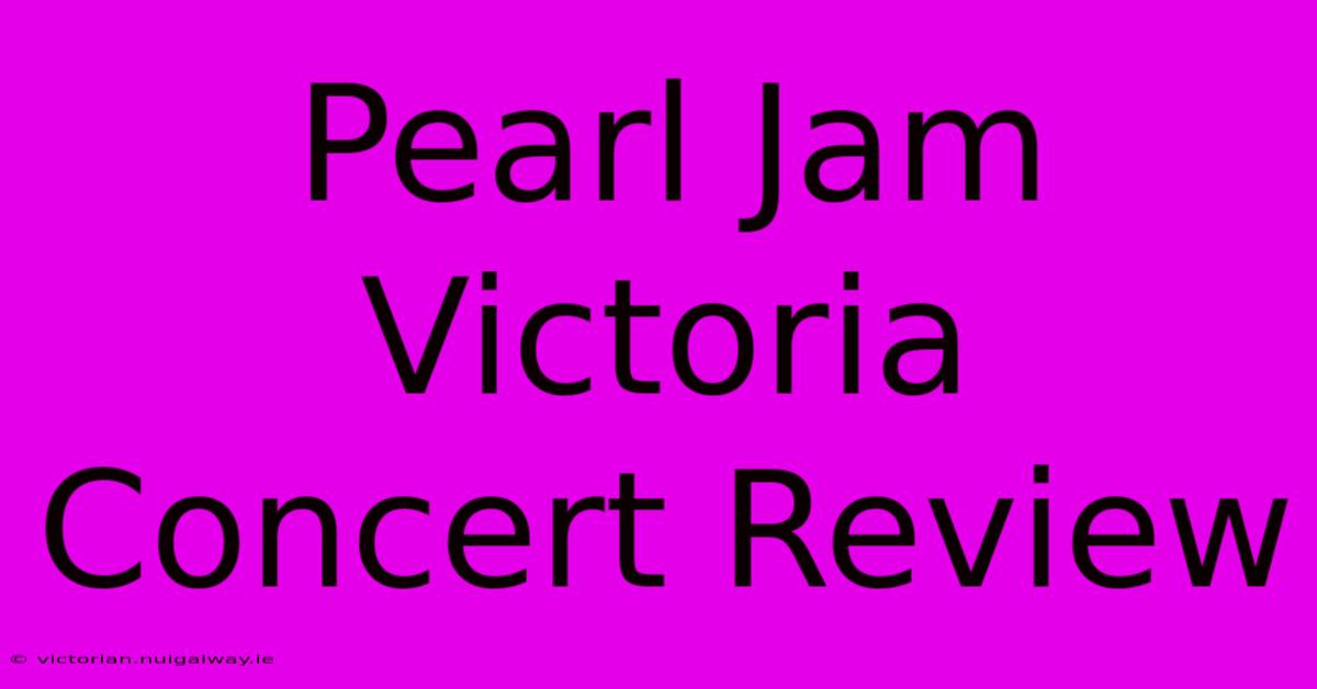 Pearl Jam Victoria Concert Review