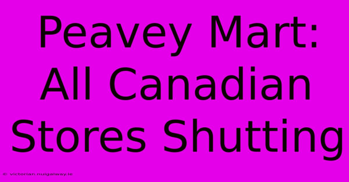 Peavey Mart: All Canadian Stores Shutting