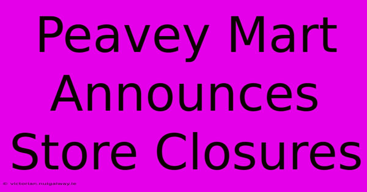 Peavey Mart Announces Store Closures