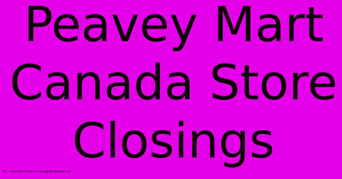 Peavey Mart Canada Store Closings