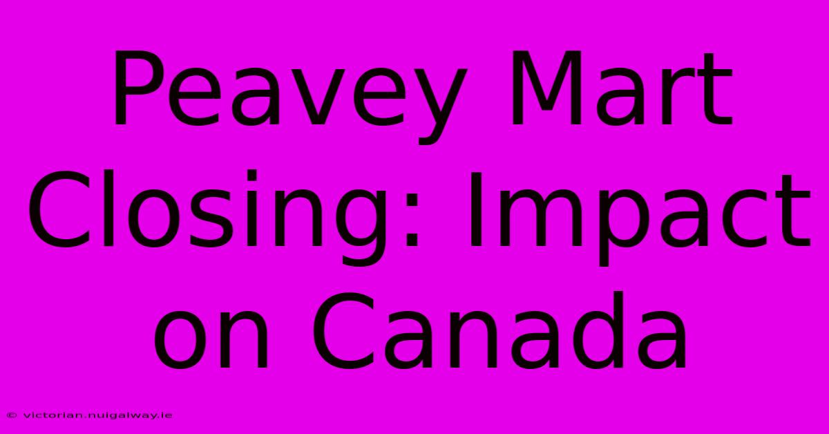 Peavey Mart Closing: Impact On Canada