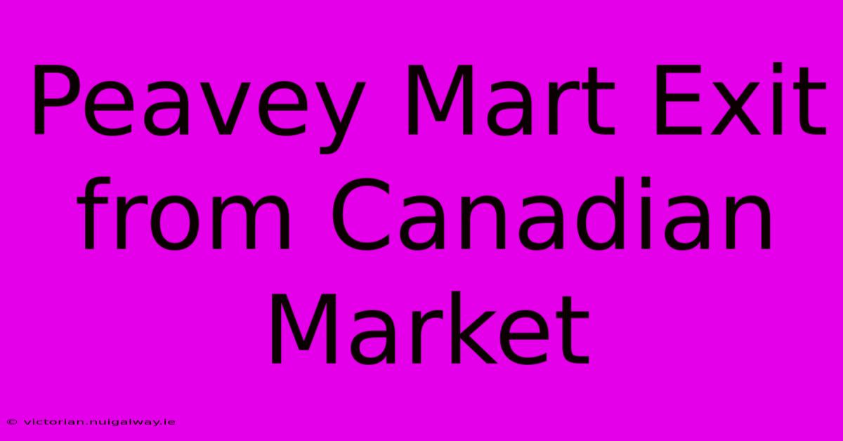 Peavey Mart Exit From Canadian Market