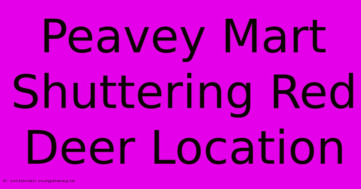 Peavey Mart Shuttering Red Deer Location