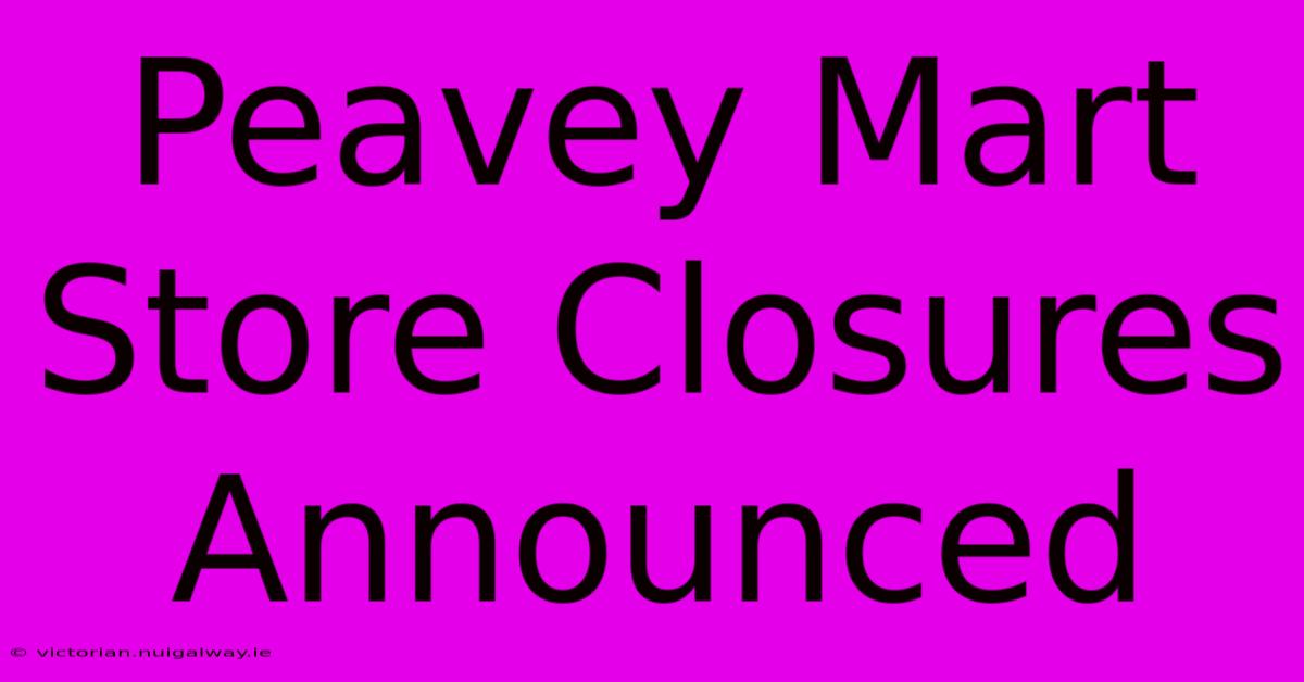 Peavey Mart Store Closures Announced