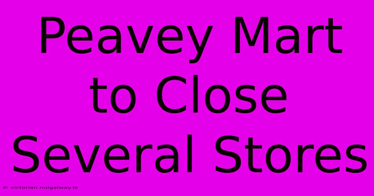 Peavey Mart To Close Several Stores