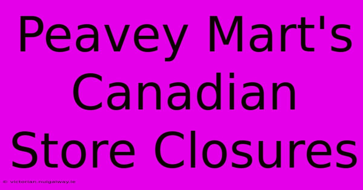 Peavey Mart's Canadian Store Closures