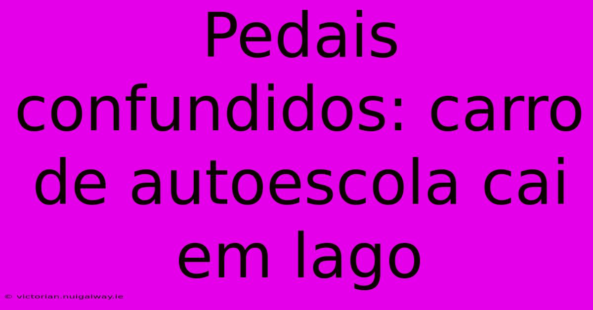 Pedais Confundidos: Carro De Autoescola Cai Em Lago