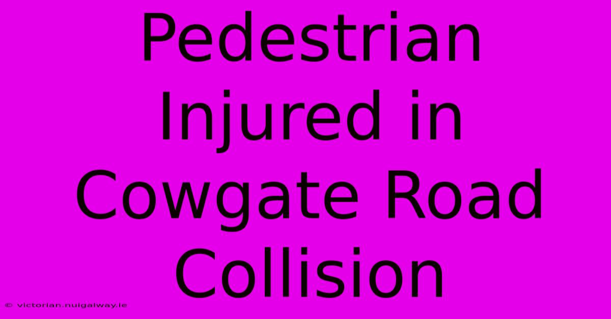 Pedestrian Injured In Cowgate Road Collision