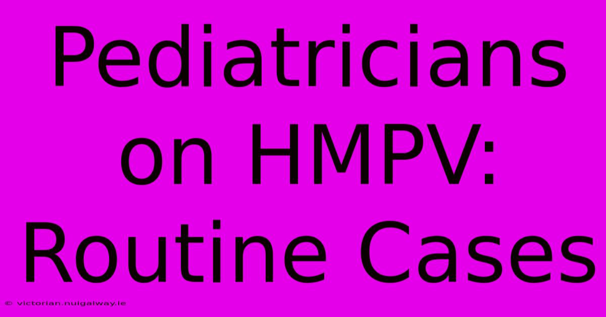 Pediatricians On HMPV: Routine Cases