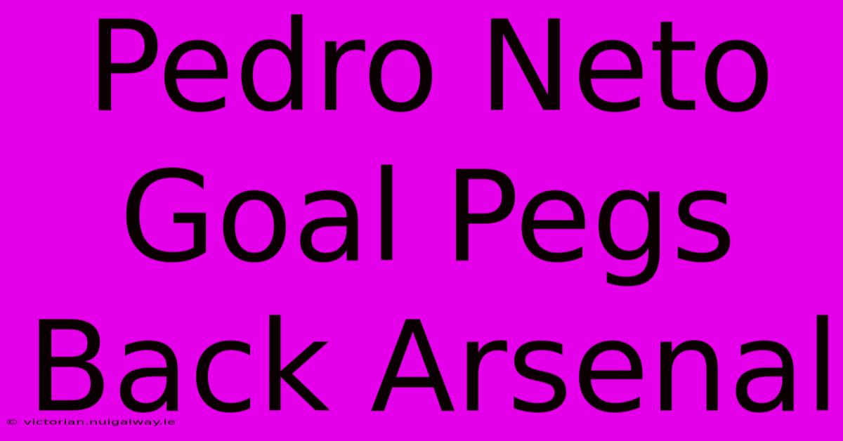 Pedro Neto Goal Pegs Back Arsenal