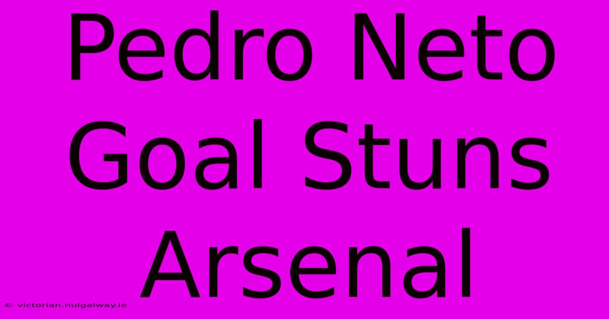 Pedro Neto Goal Stuns Arsenal