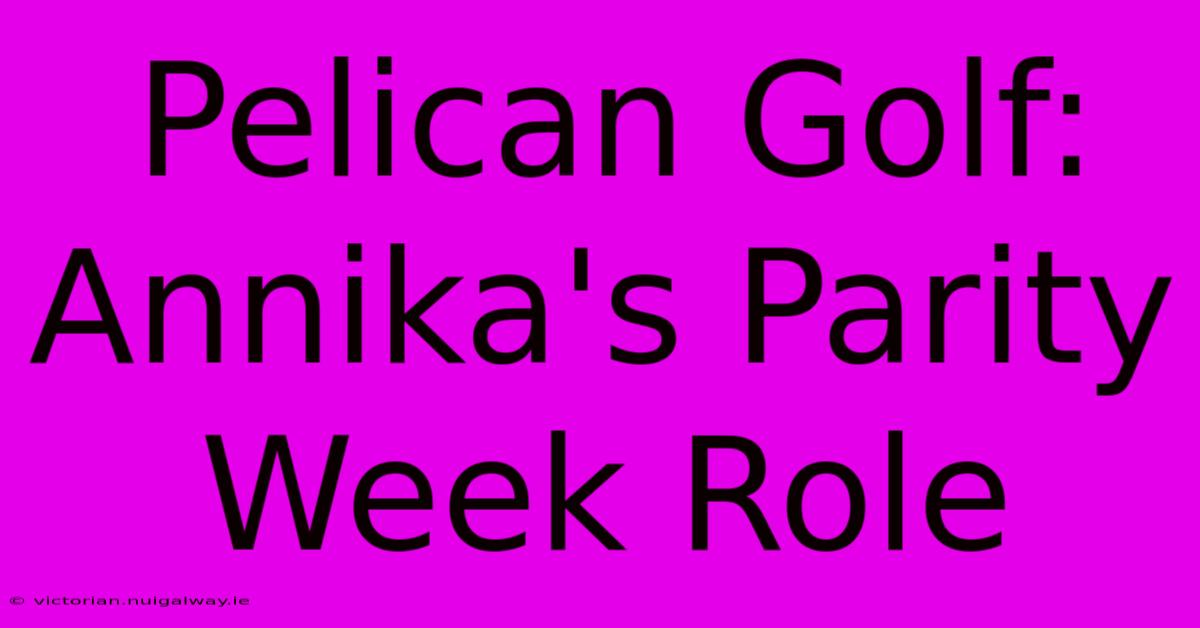 Pelican Golf: Annika's Parity Week Role