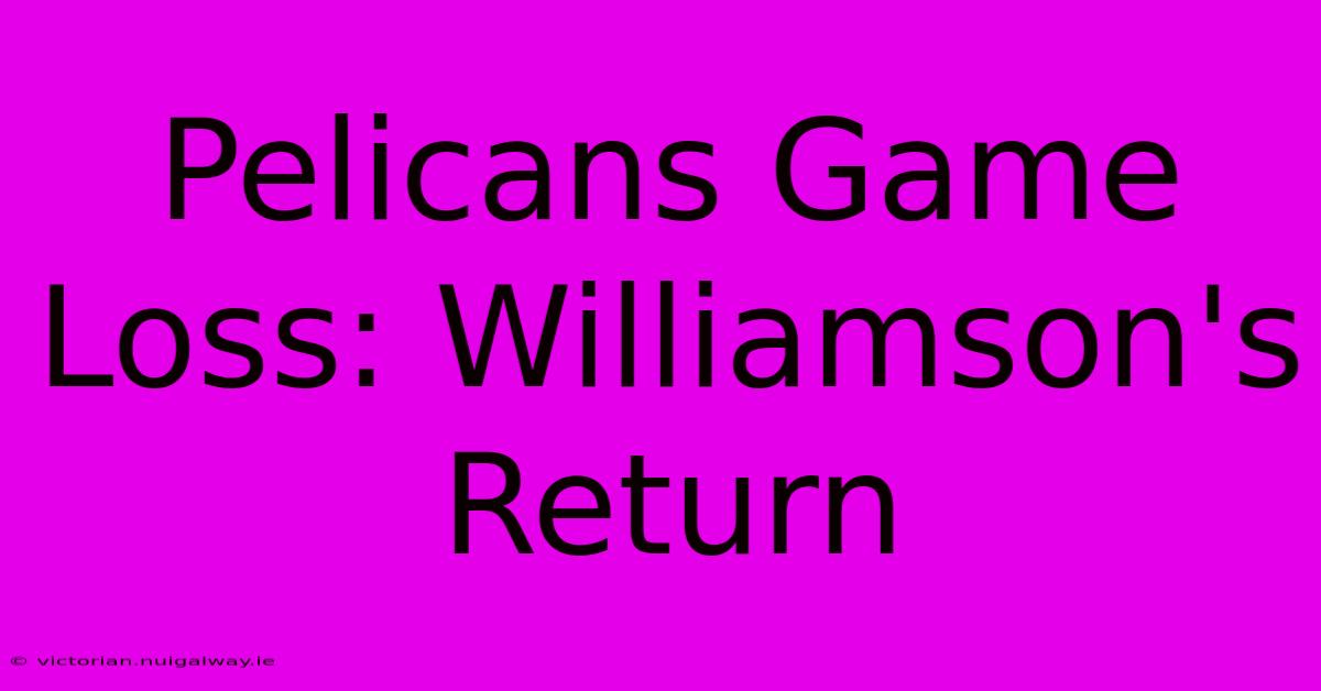 Pelicans Game Loss: Williamson's Return