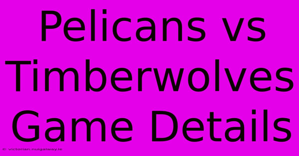 Pelicans Vs Timberwolves Game Details