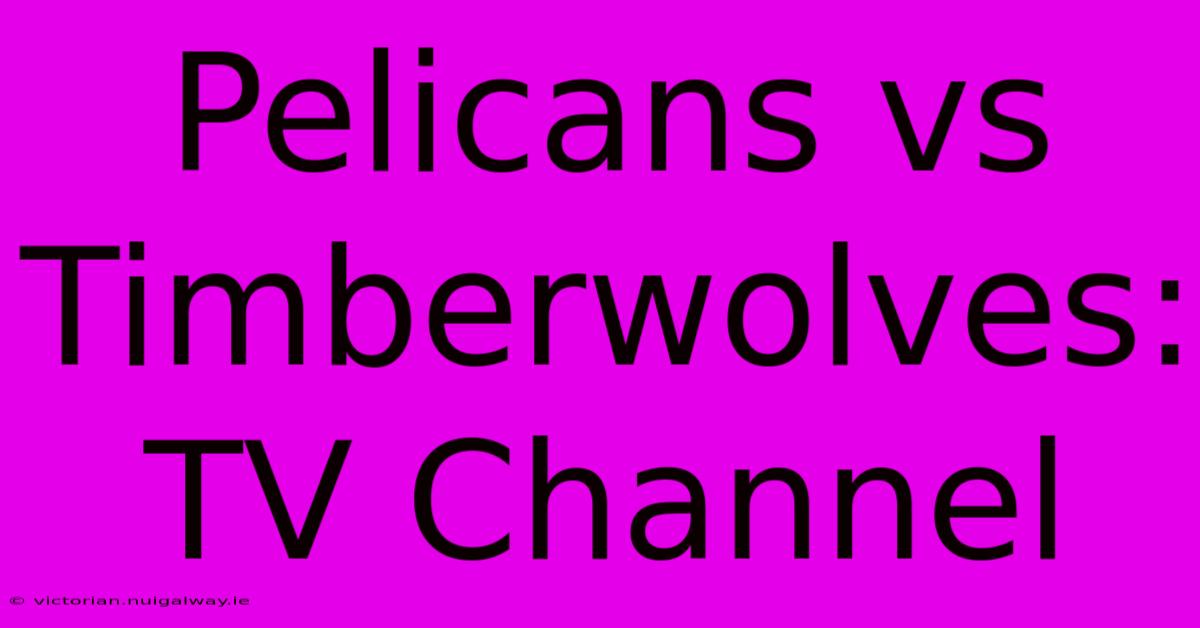 Pelicans Vs Timberwolves: TV Channel