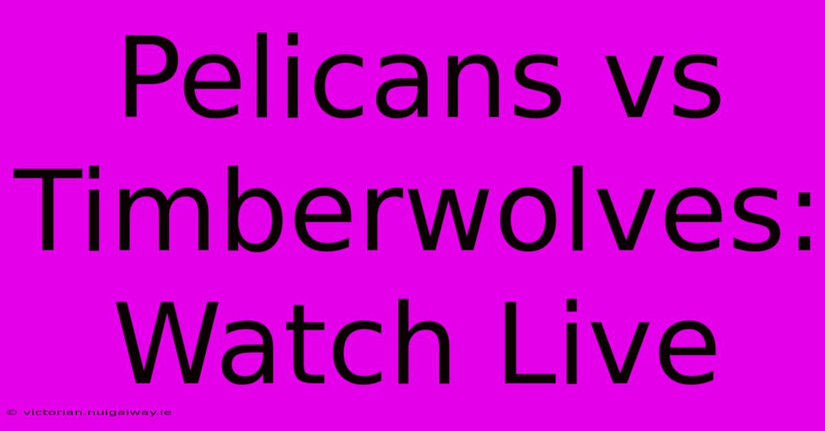 Pelicans Vs Timberwolves: Watch Live