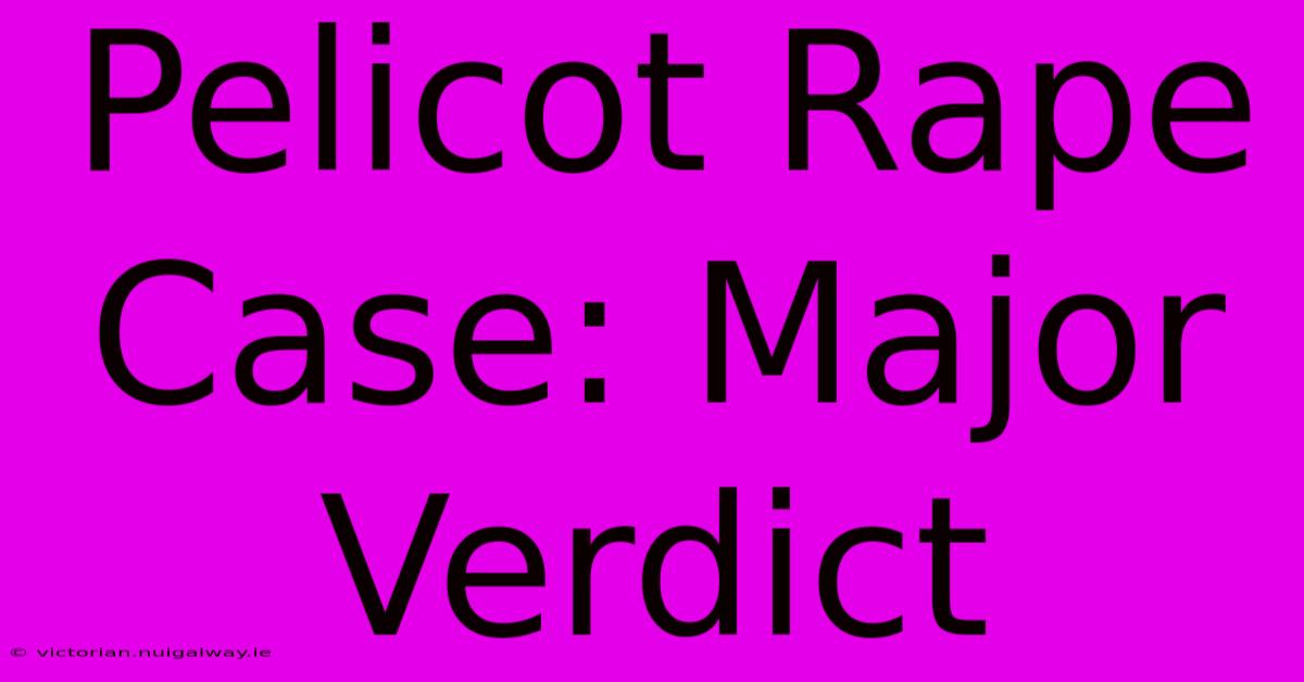 Pelicot Rape Case: Major Verdict